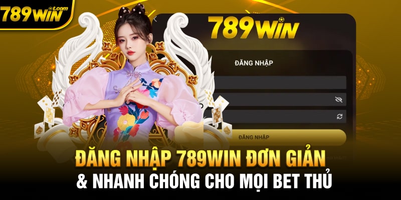 Hướng dẫn đăng nhập 789WIN đơn giản, nhanh chóng cho bet thủ mới