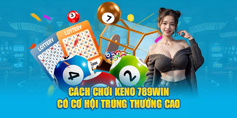 Cách Chơi Keno Độc Đáo Có Cơ Hội Trúng Thưởng Cao 1 cach-choi-keno-789win-co-co-hoi-trung-thuong-cao