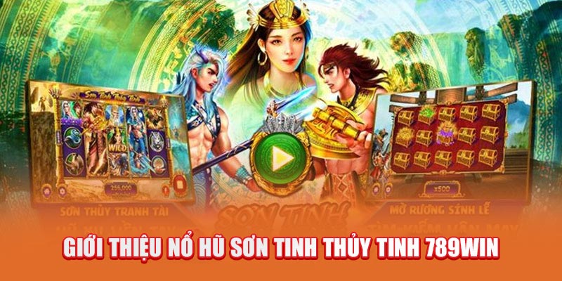 Sơn Tinh Thủy Tinh - Bí Kíp Chơi Game Bất Bại Từ Cao Thủ 2 gioi-thieu-no-hu-son-tinh-thuy-tinh-789win