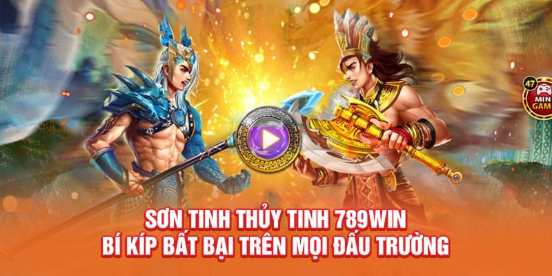 Sơn Tinh Thủy Tinh - Bí Kíp Chơi Game Bất Bại Từ Cao Thủ 1 son-tinh-thuy-tinh-789win-bi-kip-bat-bai-tren-moi-dau-truong