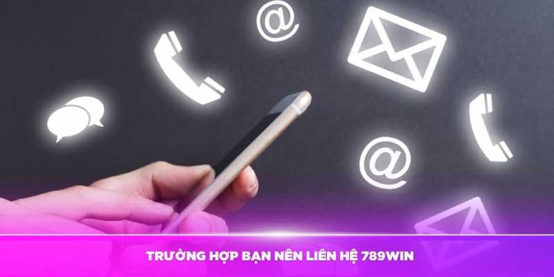 Khi nào cần liên hệ 789WIN?