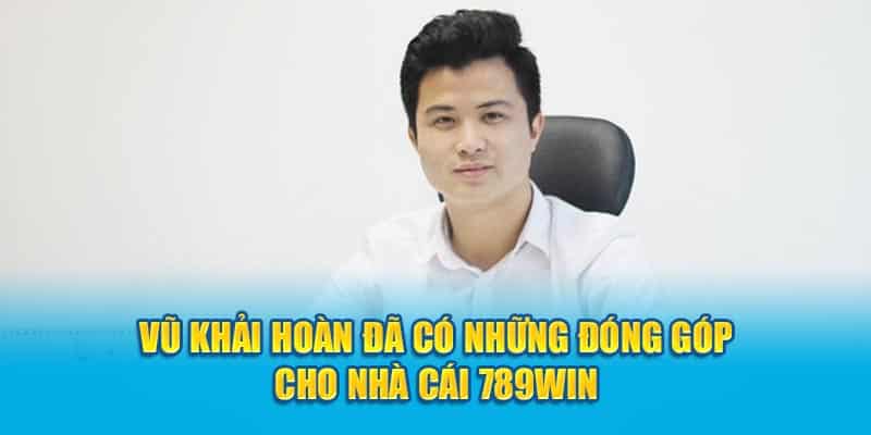 vu-khai-hoan-da-co-nhung-dong-gop-cho-nha-cai-789win