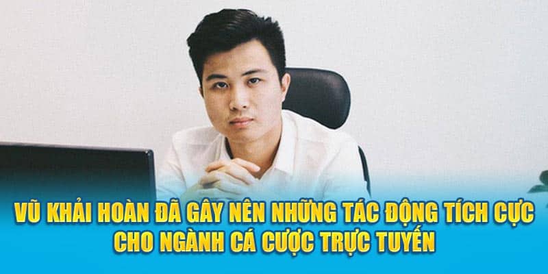 vu-khai-hoan-da-gay-nen-nhung-tac-dong-tich-cuc-cho-nganh-ca-cuoc-truc-tuyen