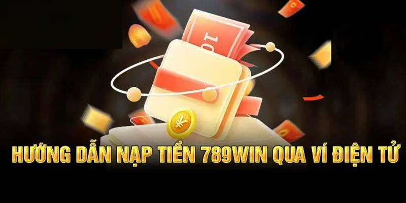 Nạp Tiền 789WIN - 4 Phương Thức Thực Hiện Cho Hội Viên Mới 4 Hướng dẫn giao dịch qua ví điện tử