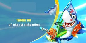 Thông tin cơ bản về bắn cá Thần Rồng